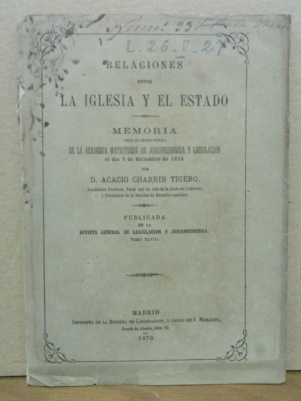CHARRIN TIGERO, Acacio - Relaciones entre la Iglesia y el Estado. (Memoria leda en la sesin pblica de la Academia Matritense de Jurisprudencia y Legislacin el da 7 de Diciembre de 1875)