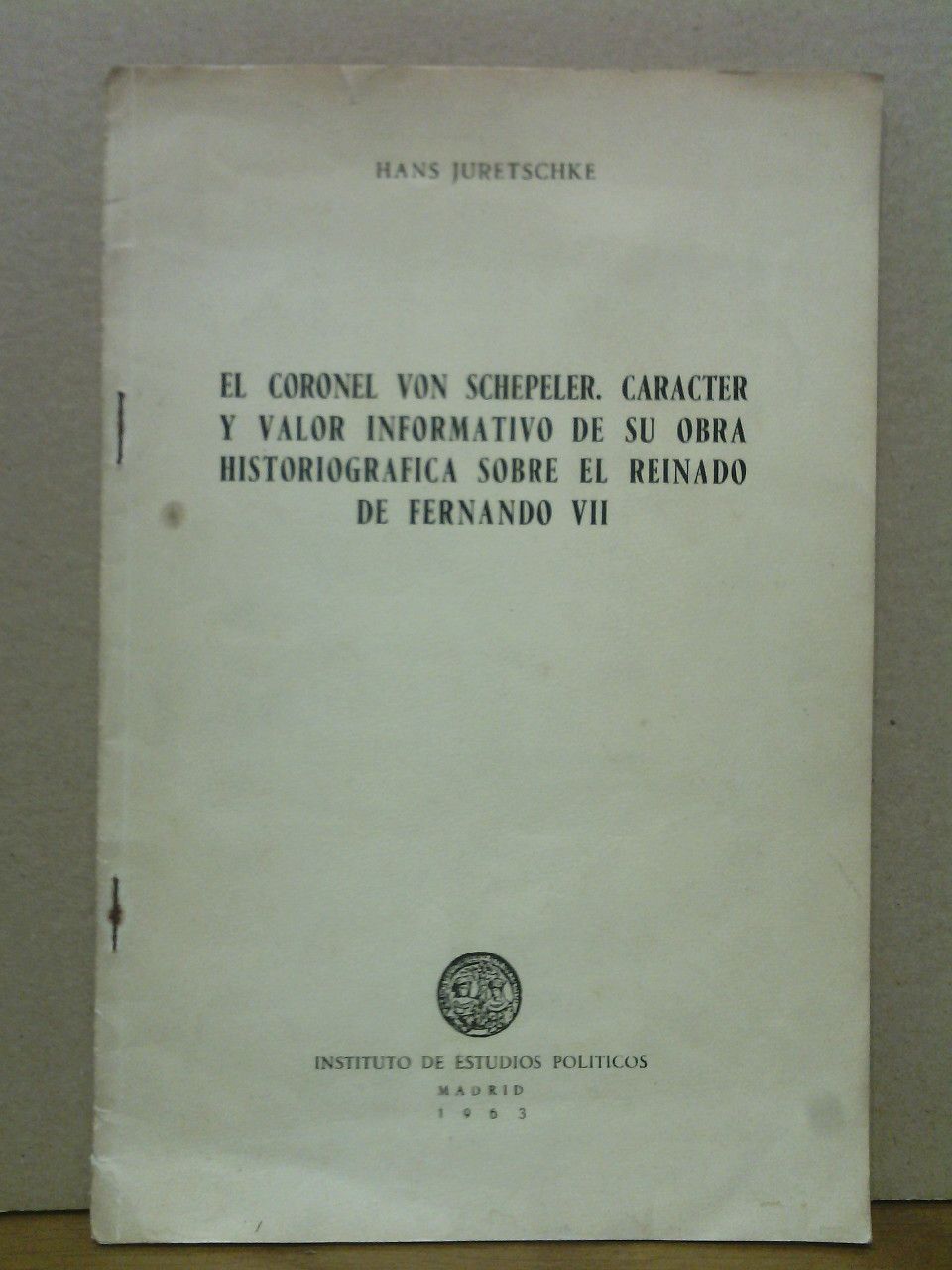 JURETSCHKE, Hans - El Coronel von Schepeler. Su caracter y valor informativo de su obra historiogrfica sobre el reinado de Fernando VII