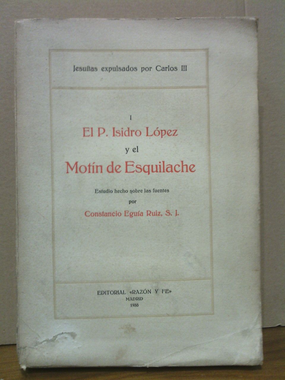 EGUIA RUIZ, Constancio, S. J. - El P. Isidro Lpez y el Motn de Esquilache /  Estudio hecho sobre las fuentes, por Constancio Egua Ruiz, S. J.