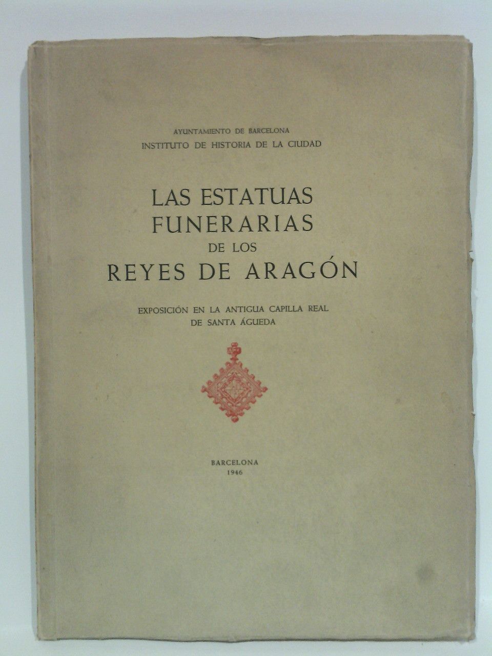 AYUNTAMIENTO DE BARCELONA - INSTITUTO DE HISTORIA DE LA CIUDAD - Las estatuas funerarias de los reyes de Aragn: Exposicin en la antigua Capilla Real de Santa Agueda