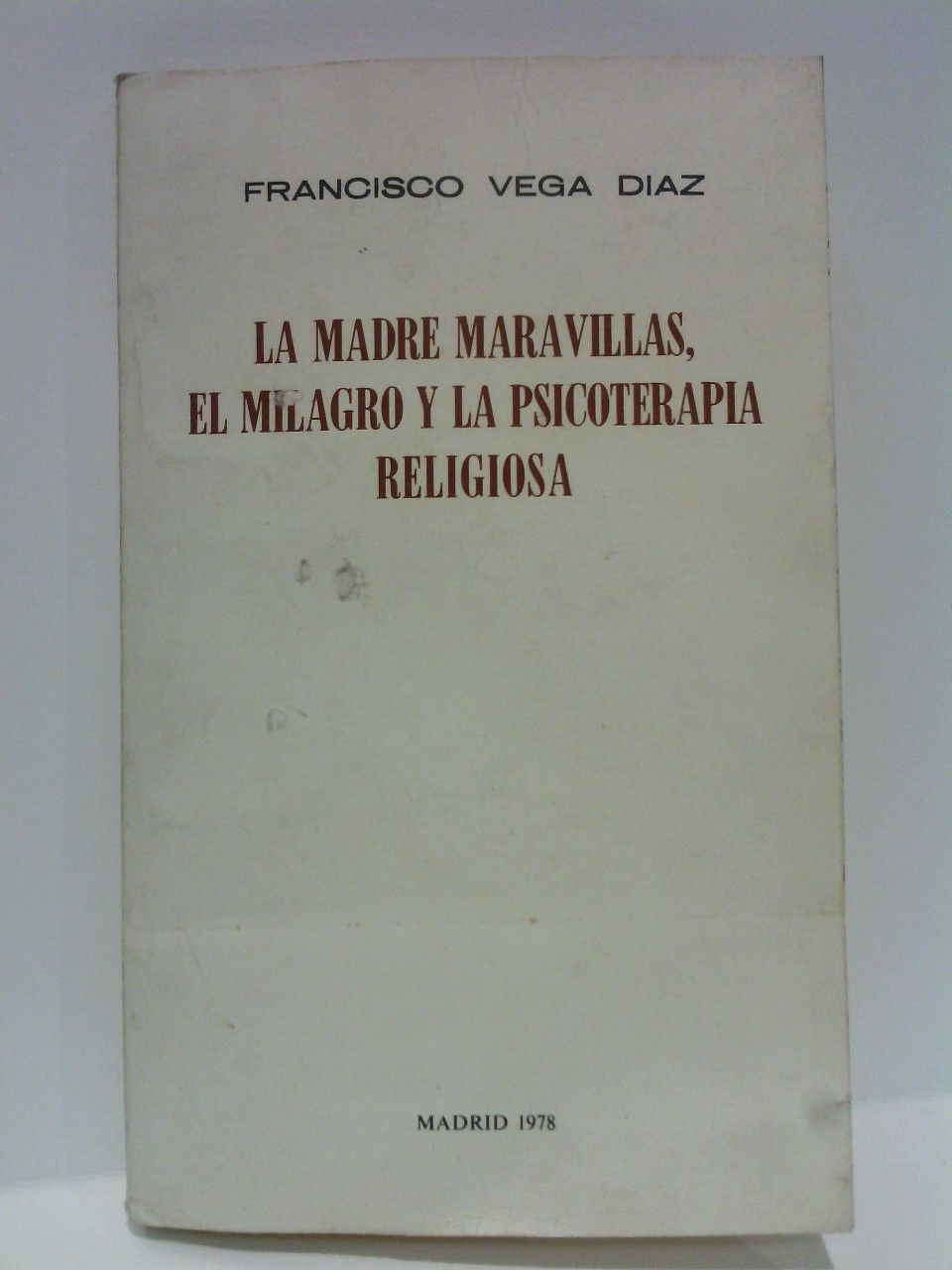 VEGA DIAZ, Francisco - La Madre Maravilla, el milagro y la psicoterapia religiosa /  Con una carta introductoria del Padre Efrn de la Madre de Dios, O. C. M.