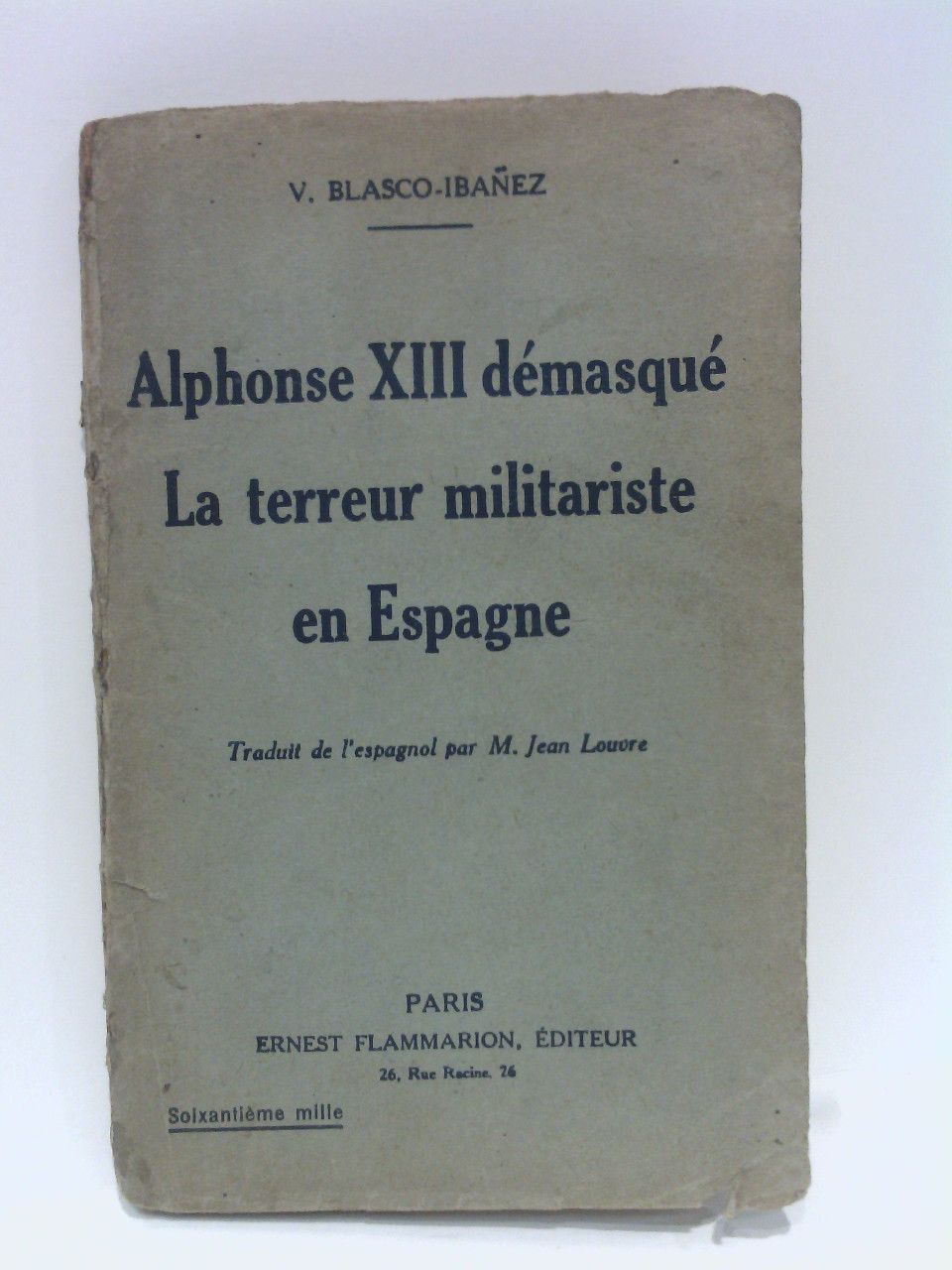 BLASCO IBAEZ, V. - Alphonse XIII dmasqu: La terreur militariste en Espagne /  Traduit de l'espagnol par M. Jean Louvre