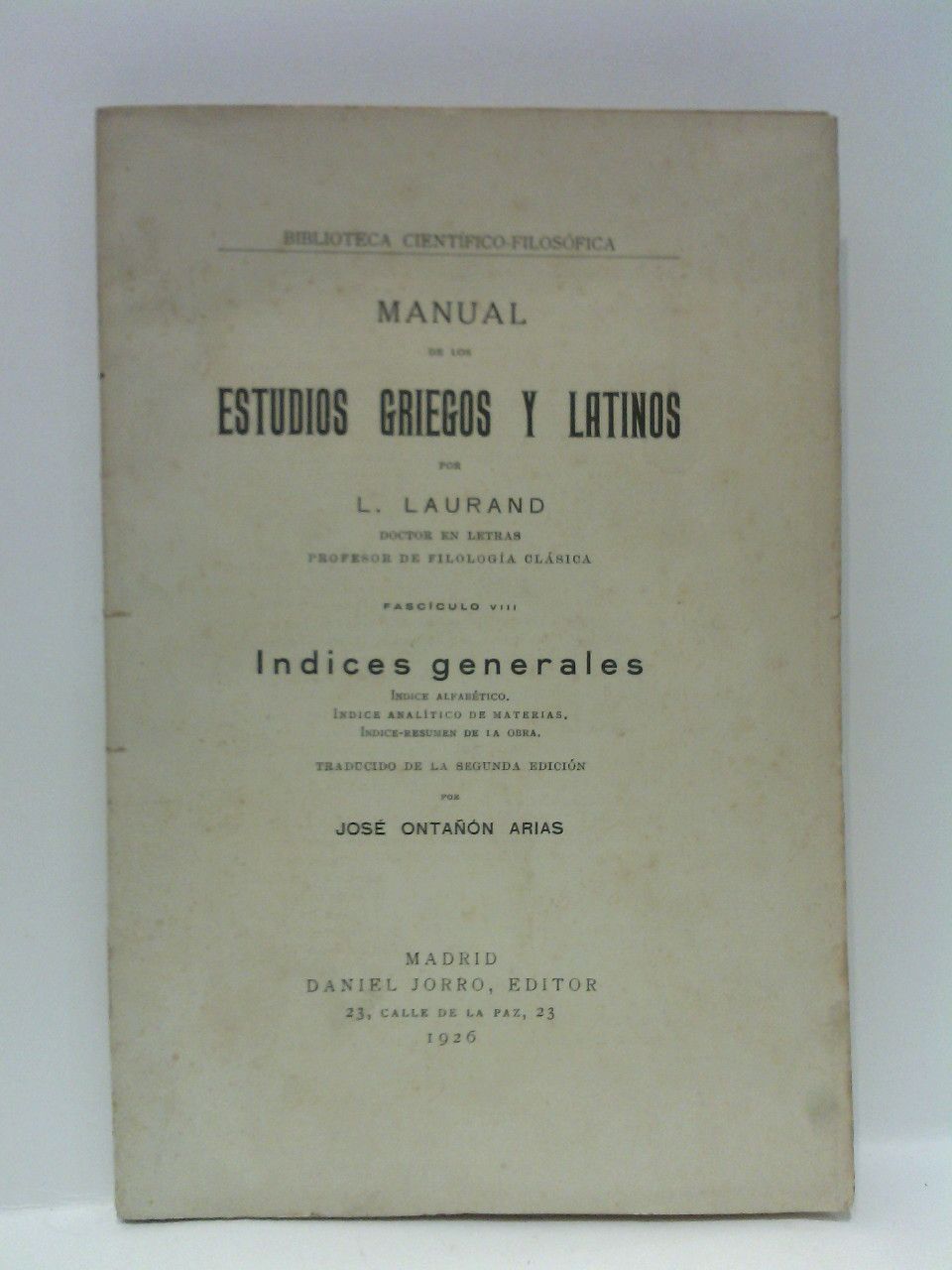 LAURAND, L. - Manual de los Estudios Griegos y Latinos. Fascculo VIII.: Indices Generales. Indice alfabtico, Indice analtico de materias, Indice-resumen de la obra /  Traducido de la segunda edicin, por Jos Ontan Arias