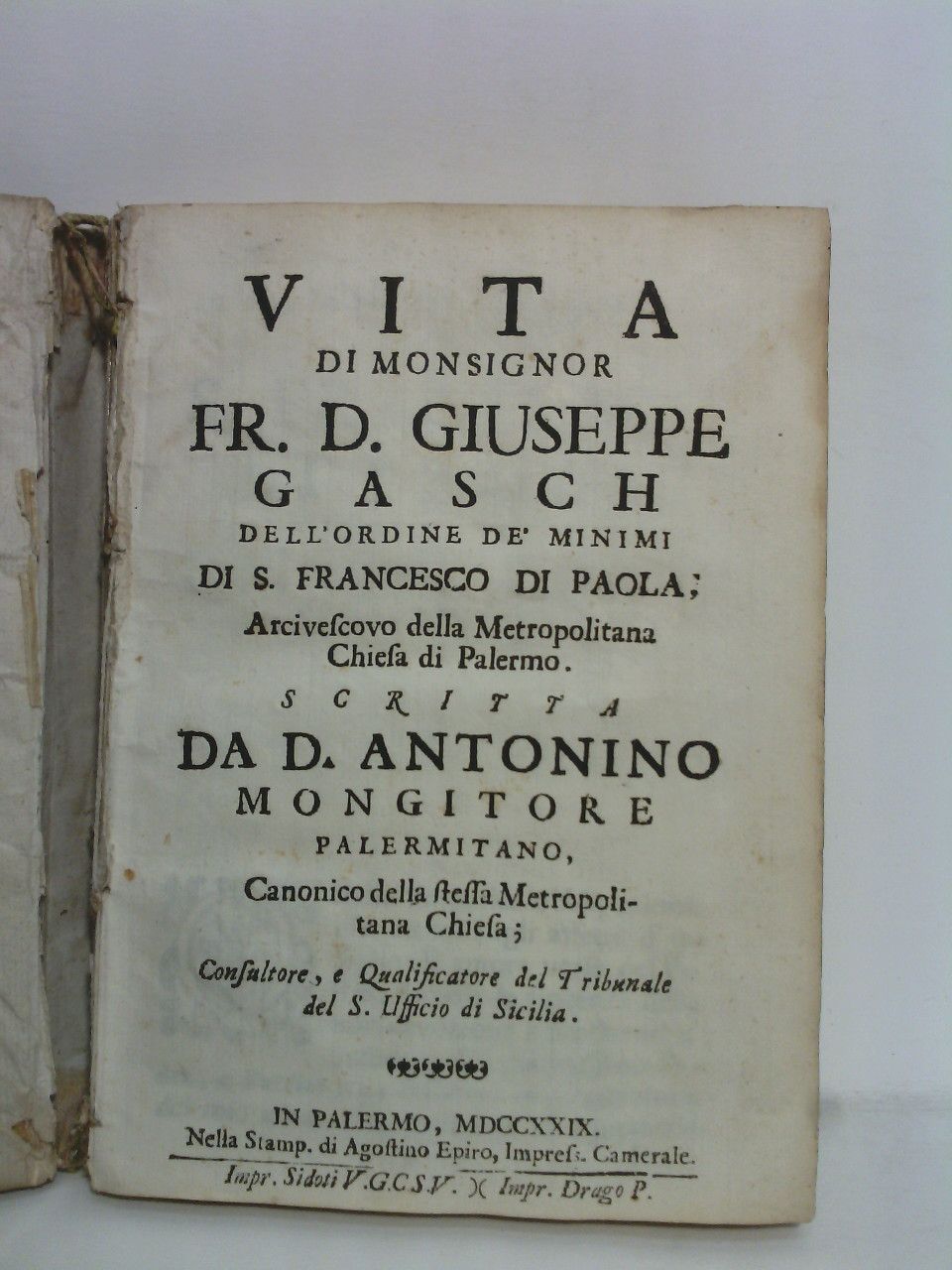 MONGITORE, Antonino / Lorenzo Migliaccio - Vita di Monsignor Fr. D. Giuseppe Gasch dell'ordine de Minimi di S. Franceso di Paola, Acivescovo della Metropolitana Chiesa di Palermo /  Scritta da D. Antonino Mongitore, Palermitano, Canonico della stessa Metropolitana Chiesa; Consultore, e Qualificatore del Tribunale del S. Ufficio di Sicilia