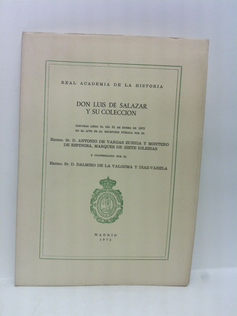 VARGAS ZUIGA Y MONTERO DE ESPINOSA, Antonio de (Marqus de Siete Iglesias) - Don Luis de Salazar y su coleccin. (Discurso de ingreso en la R. Academia de la Historia. CONTESTA: Dalmiro de la Valgoma y Diaz-Varela)