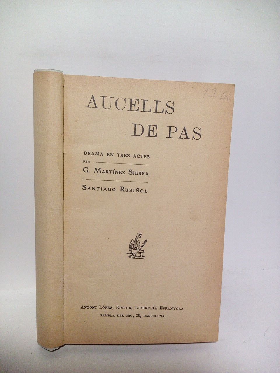MARTINEZ SIERRA, G. i Santiago Rusiol - Aucells de pas. (Drama en tres actes. Aquesta obra fou estrenada a Barcelona, en el Teatre de Novetats, la nit del 6 de Novembre de 1908)