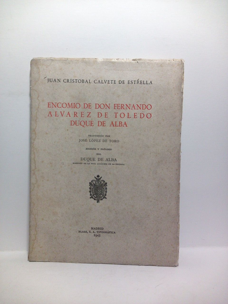 CALVETE DE ESTRELLA, Juan Cristobal - Encomio de Don Fernando Alvarez de Toledo, Duque de Alba [Antuerpiae 1573] /  Traduccin [del latn] por Jos Lpez de Toro; edicin y prlogo del Duque de Alba