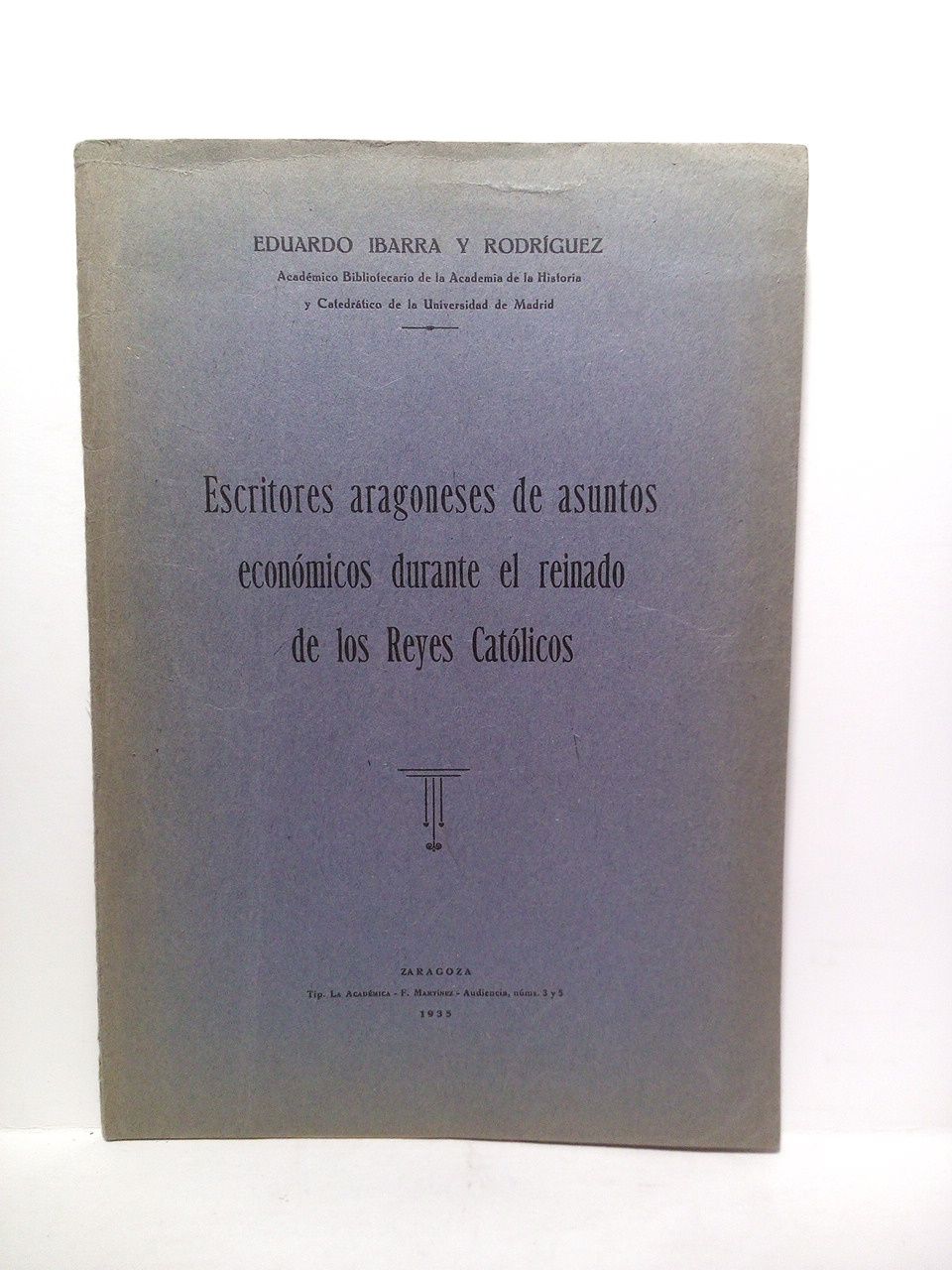 IBARRA Y RODRIGUEZ, Eduaedo - Escritores aragoneses de asuntos rconmicos durante el reinado de los Reyes Catlicos
