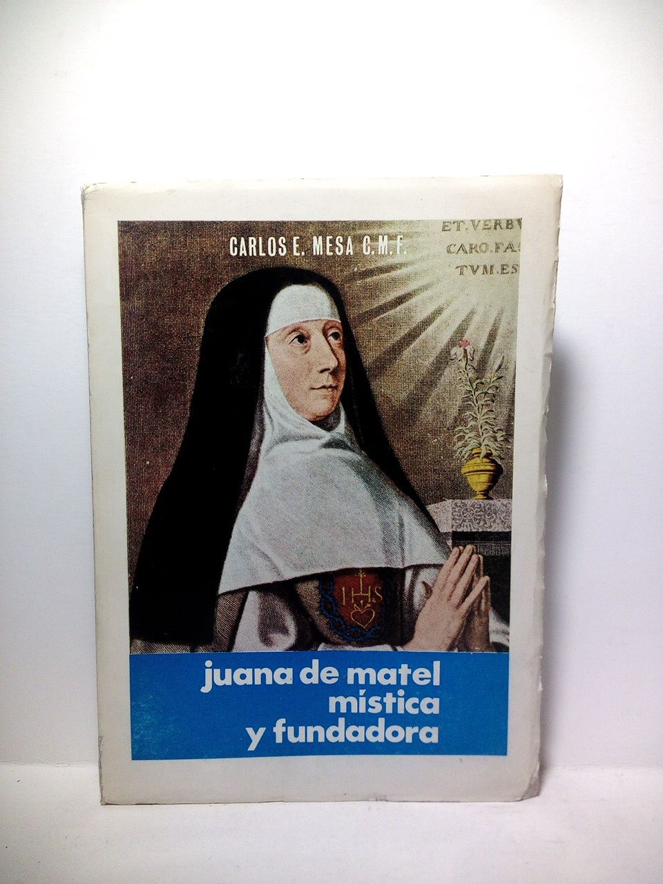 MESA, R. P. Carlos E. - Juana de Matel: Mstica y fundadora de la Orden del Verbo Encarnado