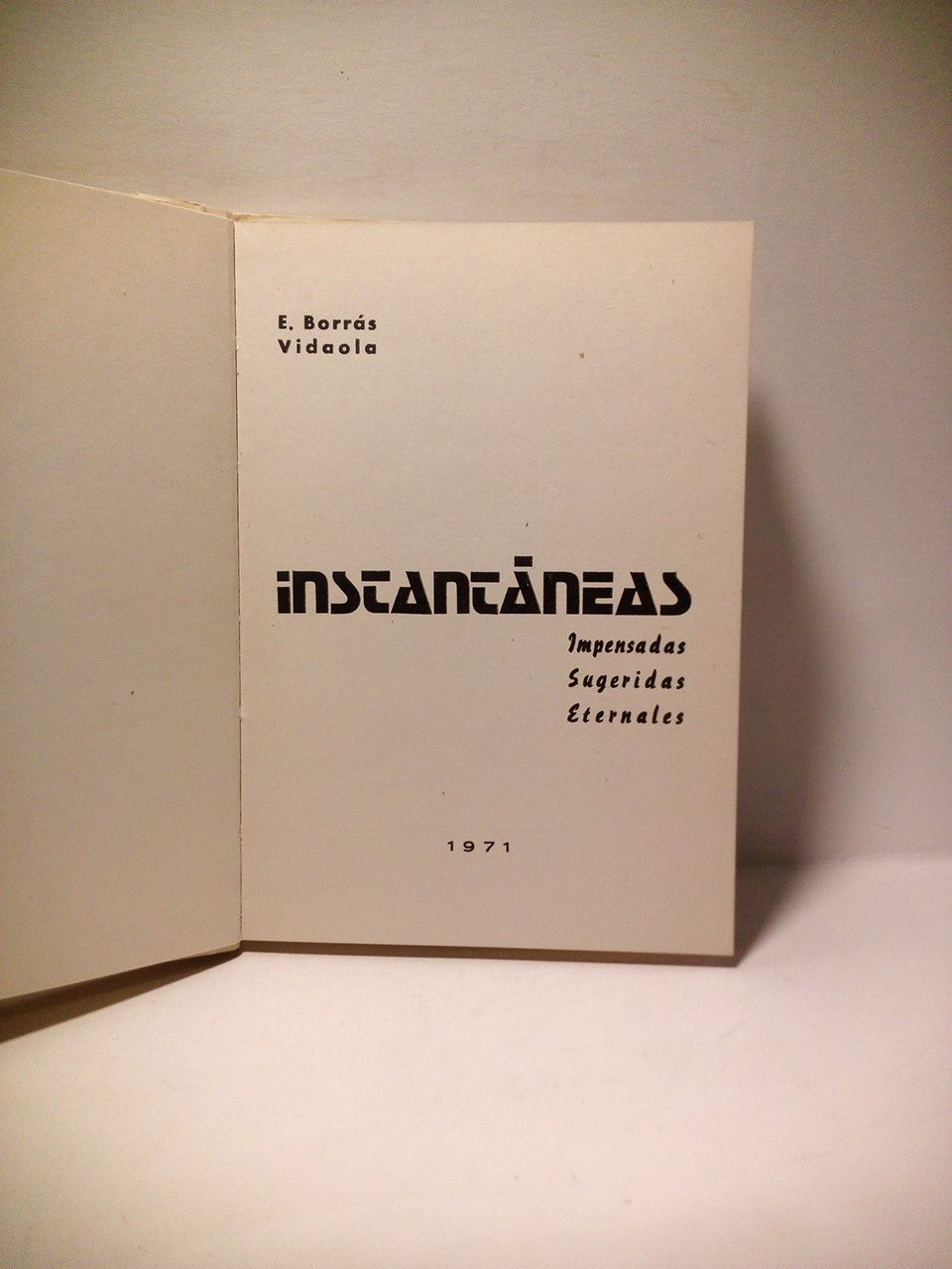 BORRAS VIDAOLA, E. - Instantneas: Impensadas, Sugeridas, Eternales. [POESIAS]