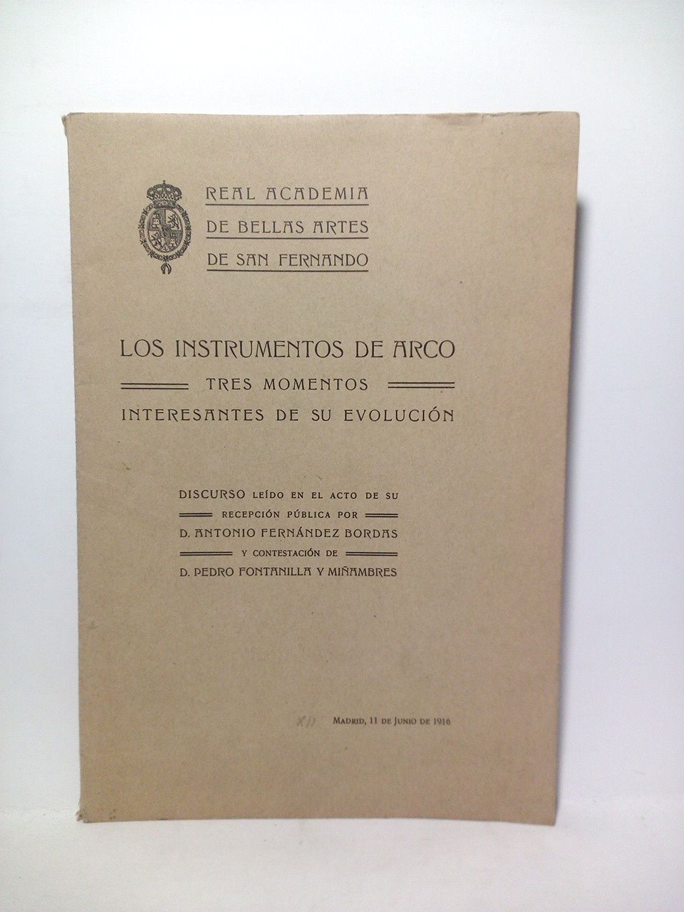 FERNANDEZ BORDAS, Antonio - Los instrumentos de Arco: Tres momentos interesantes de su evolucin. (Discurso de ingreso en la R. A. de Bellas Artes de San Fernando, el da 11 de Junio de 1916. CONTESTA: Pedro Fontanilla y Miambres)