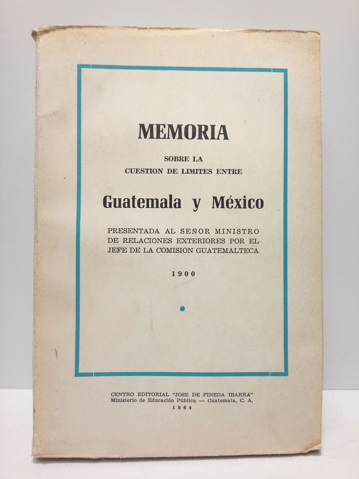 MEMORIA... - Memoria sobre la cuestin de lmites entre Guatemala y Mxico, presentada al Sr. Ministro de Relaciones Exteriores por el Jefe de la Comisin Guatemalteca. 1900
