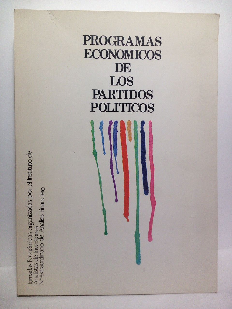 INSTITUTO ESPAOL DE ANALISTAS DE INVERSIONES. [VARIOS AUTORES] - Programas Econmicos de los Partidos Polticos. ANALISIS FINANCIERO: Semana Informativa sobre los Programas Econmicos de los principales grupos polticos (Madrid, Abril, 25, 26, 27, 28, 29 y 30)