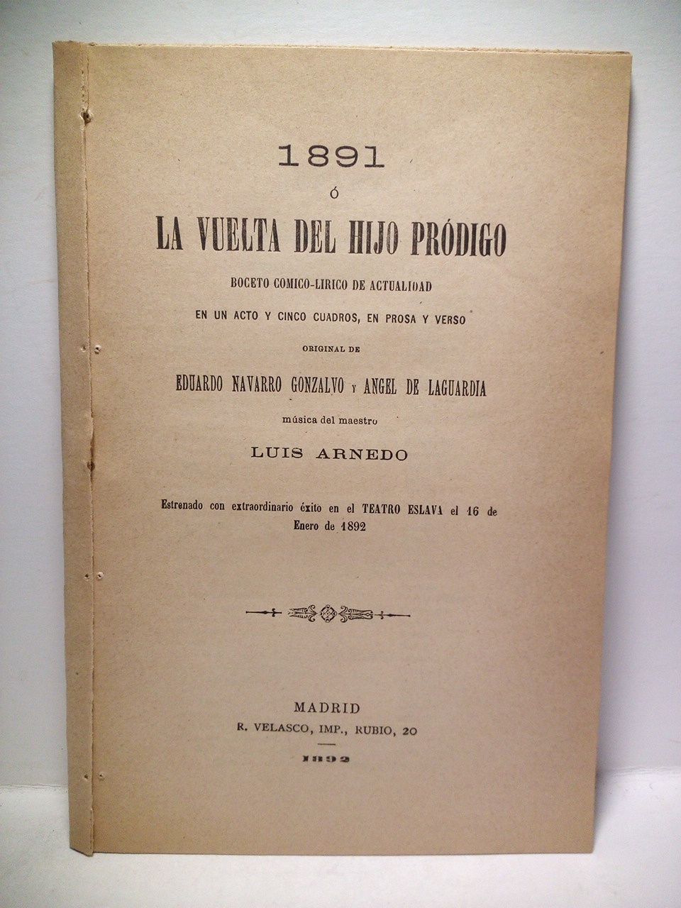 NAVARRO GONZALVO, Eduardo y Angel de Laguardia - 1891 o la vuelta del hijo prdigo. (Boceto cmico-lrico de actualidad en un acto y cinco cuadros, en prosa y verso. Estrenado con extraordinario xito en el Teatro Eslava el 16 de Enero de 1892) /  Msica del maestro Luis Arnedo