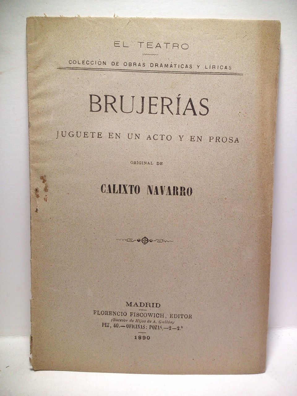 NAVARRO, Calixto - Brujeras. (Juguete en un acto y en prosa. Estrenado con gran aplauso en el Teatro de la Zarzuela, la noche del 26 de Abril de 1890)