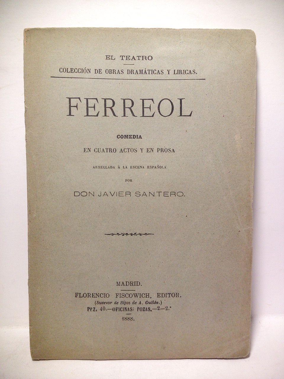 SANTERO, Javier - Ferreol. (Comedia en cuatro actos y en prosa, arreglada a la escena espaola. (Estrenada en el Teatro de la Comedia el da 25 de Febrero de 1888)