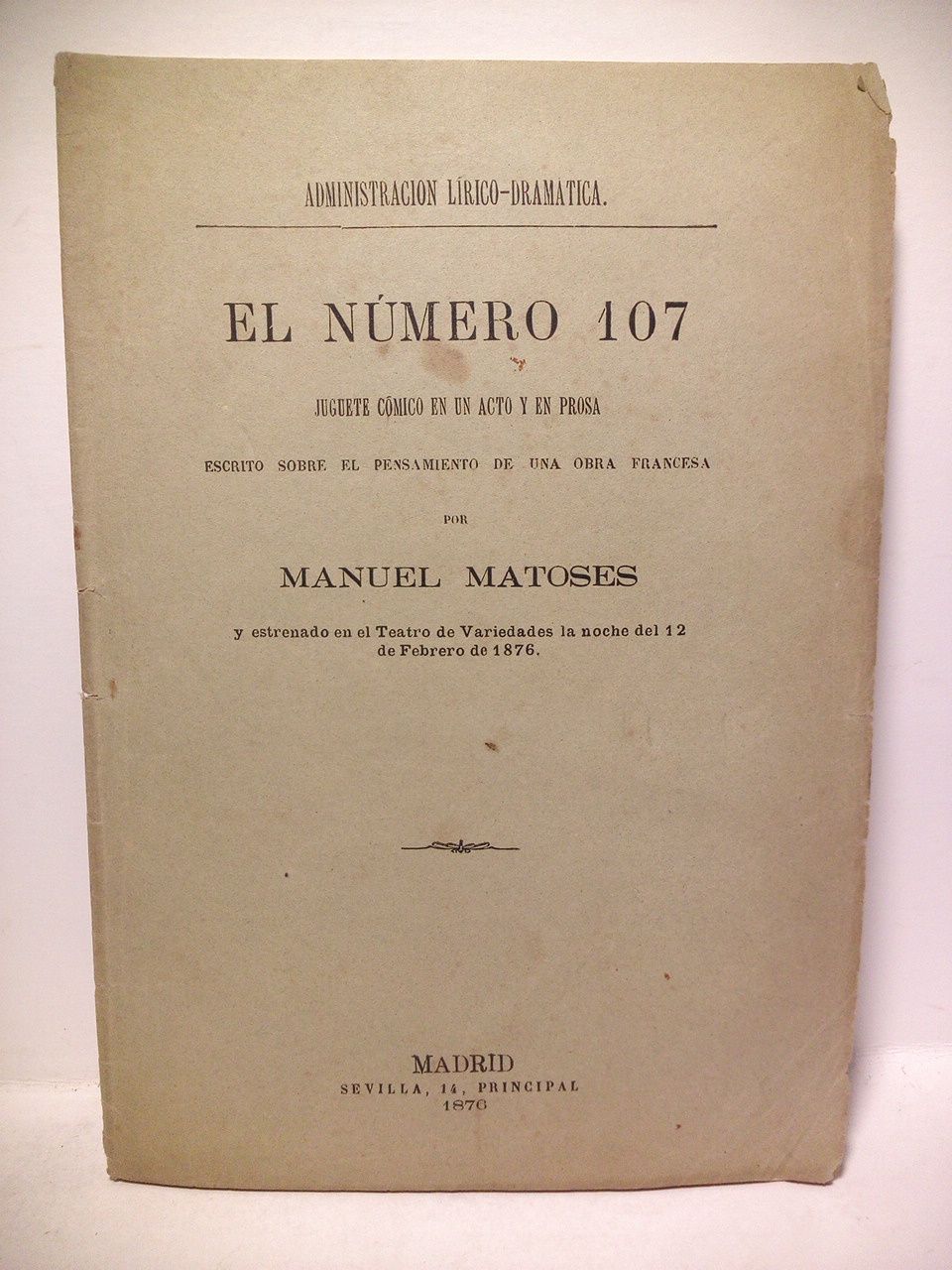 MATOSES, Manuel - El nmero 107. (Juguete cmico en un acto y en prosa, escrito sobre el pensamiento de una obra francesa. Estrenado en el Teatro de Variedades, la noche del 12 de Febrero de 1876)