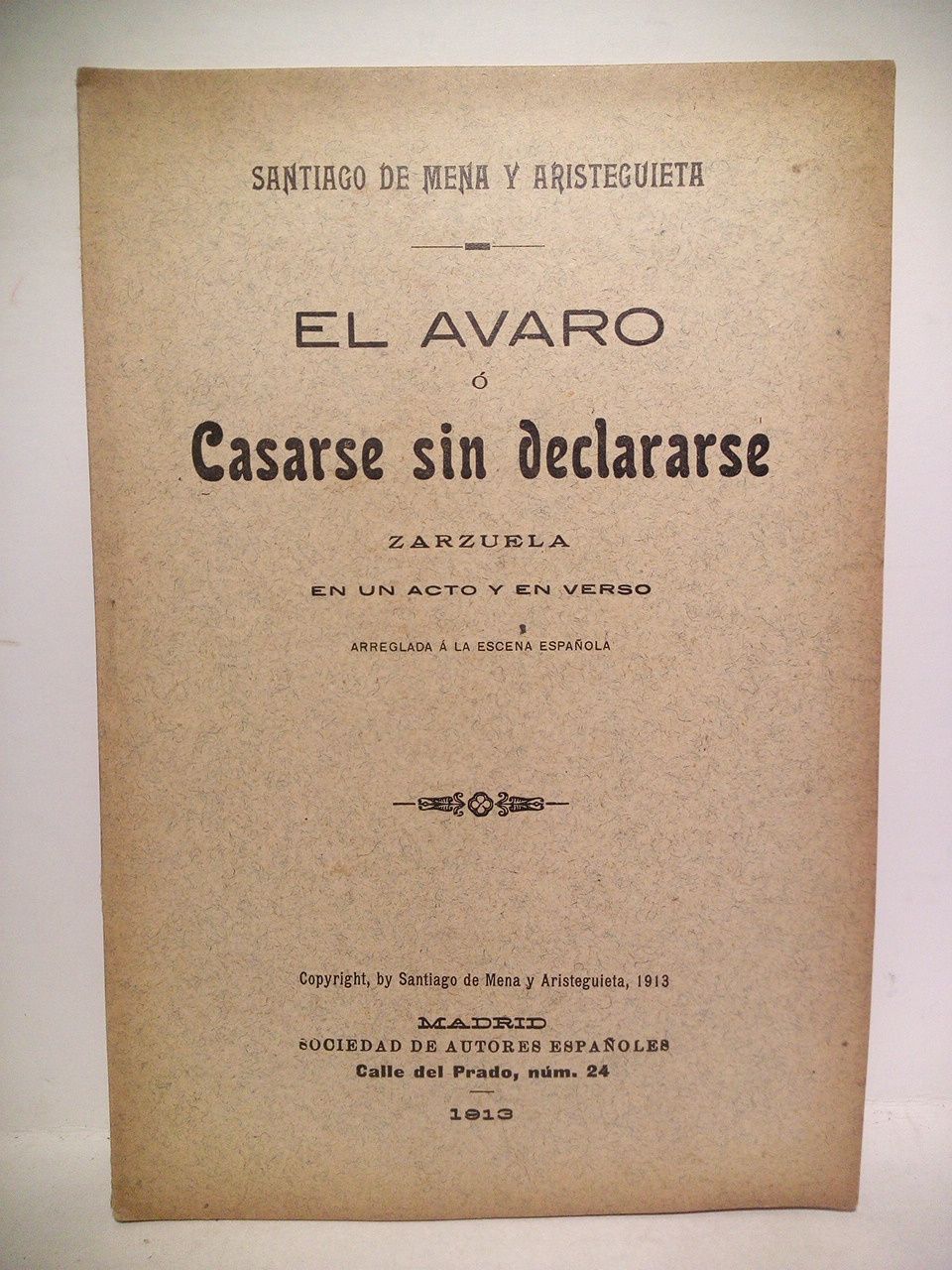 MENA Y ARISTEGUIETA, Santiago de - El avaro  Casarse sin declararse. (Zarzuela en un acto y en verso, arreglada a la escena espaola)