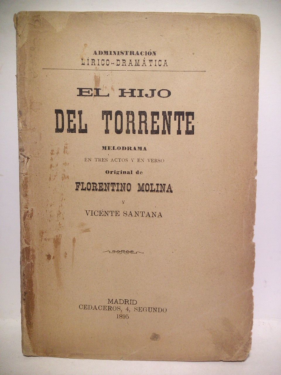MOLINA, Florentino y Vicente Santana - El hijo del torrente. (Melodrama en tres actos y en verso. Estrenado con extraordinario xito en el Teatro Moderno la noche del 12 de Enero de 1895)