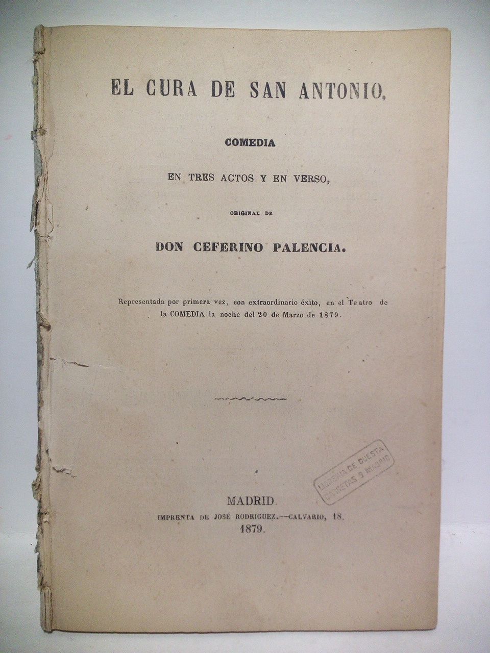 PALENCIA, Ceferino - El cura de San Antonio. (Comedia en tres actos y en verso. Reprsentada por primera vez, con extraordinario xito, en el Teatro de la Comedia, la noche del 20 de Marzo de 1879) /  Dedicado al Sr. Don Diego Luque, y a continuacin, carta de Don Diego Luque a D. Ceferino Palencia [todo esto impreso precediendo a la obra]