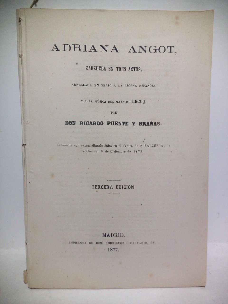 PUENTE Y BRAAS, Ricardo - Adriana Angot. (Zarzuela en tres actos. Arreglada en verso a la escena espaola y a la msica del maestro Lecoq. Estrenada con extraordinario xito en el Teatro de la Zarzuela, la noche del 6 de Diciembre de 1873)