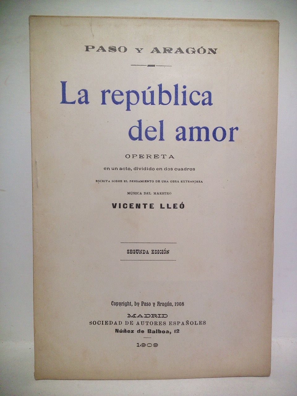PASO, y Aragn - La repblica del amor. (Opereta en un acto, dividido en dos cuadros, escrita sobre el pensamiento de una obra extranjera. Estrenada en el Teatro Eslava de Madrid, la noche del 26 de Septiembre se 1908) /  Msica del maestro Vicente Lle