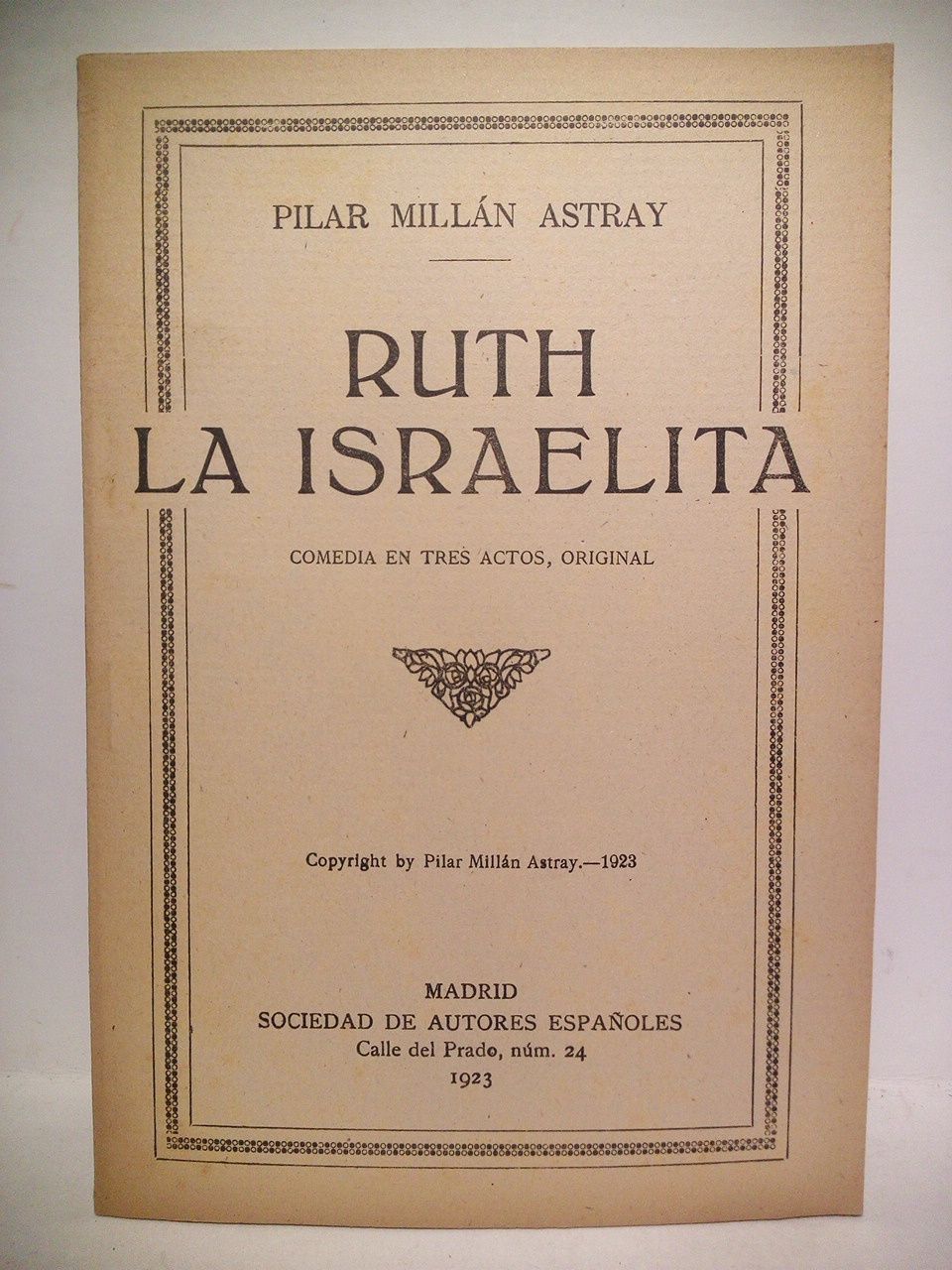 MILLAN ASTRAY, Pilar - Ruth la israelita. (Comedia en tres actos. Estrenada con extraordinario xito en el Teatro Goya, de Barcelona, por la Compaa Daz Artigas, la noche del 11 de Julio de 1923)