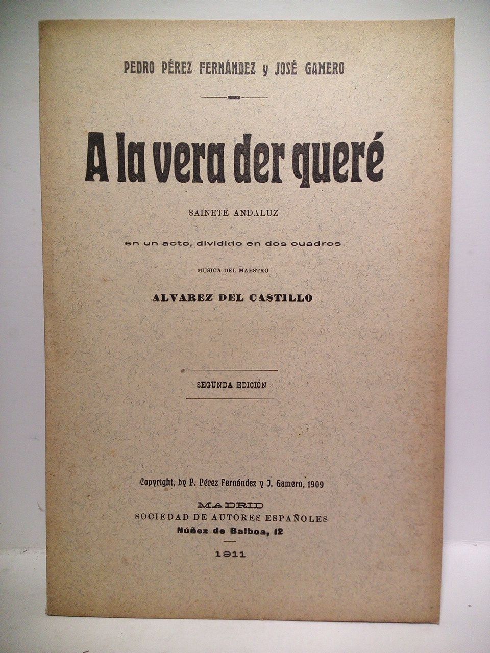 PEREZ FERNANDEZ, Pedro y Jos Gamero - A la vera der quer. (Sainete andaluz en un acto, dividido en dos cuadros. Estrenado en el Teatro Cmico el da 10 de Julio de 1909) /  Msica del maestro Alvarez del Castillo