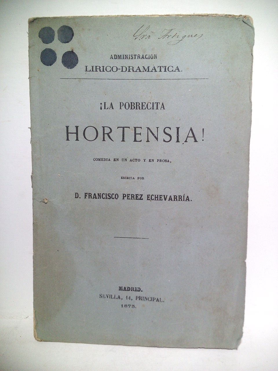 PEREZ ECHEVARRIA, Francisco - La pobrecita Hortensia!. (Comedia en un acto y en prosa. Representada por primera vez en el Teatro de Eslava el 9 de Octubre de 1873)