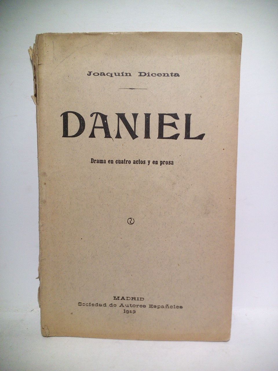 DICENTA, Joaqun - Daniel. (Drama en cuatro actos y en prosa. Estrenado en el Teatro Espaol, de Madrid, el da 7 de Marzo de 1907)