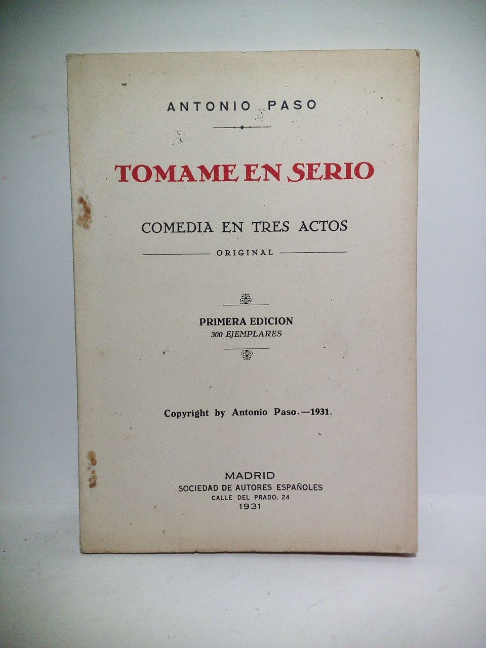 PASO, Antonio - Tmame en serio. (Comedia en tres actos. Estrenada en el Teatro Alkazar, de Madrid, la noche del 14 de Febrero de 1931)