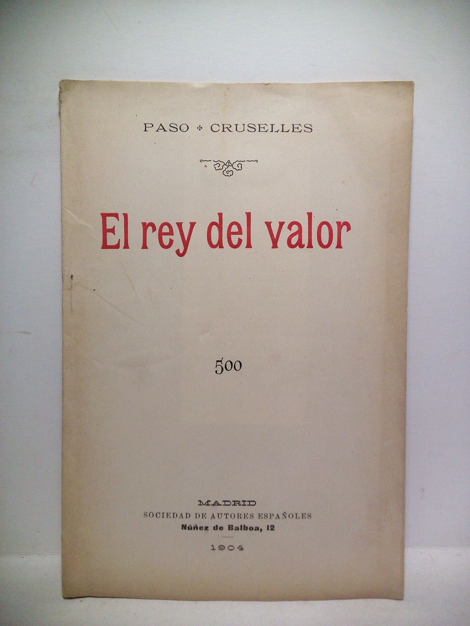 PASO, y Cruselles - El rey del valor. (Humorada lrica en un acto dividido en tres cuadros. Estrenada en el Teatro Eslava la noche del 7 de Septiembre de 1904) /  Msica de los maestros Calleja y Lle