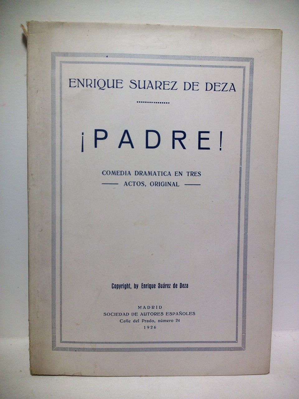 SUAREZ DE DEZA, Enrique - Padre!. (Comedia dramtica en tres actos, original. Estrenada en el Teatro de la Latina, el 6 de Diciembre de 1926)