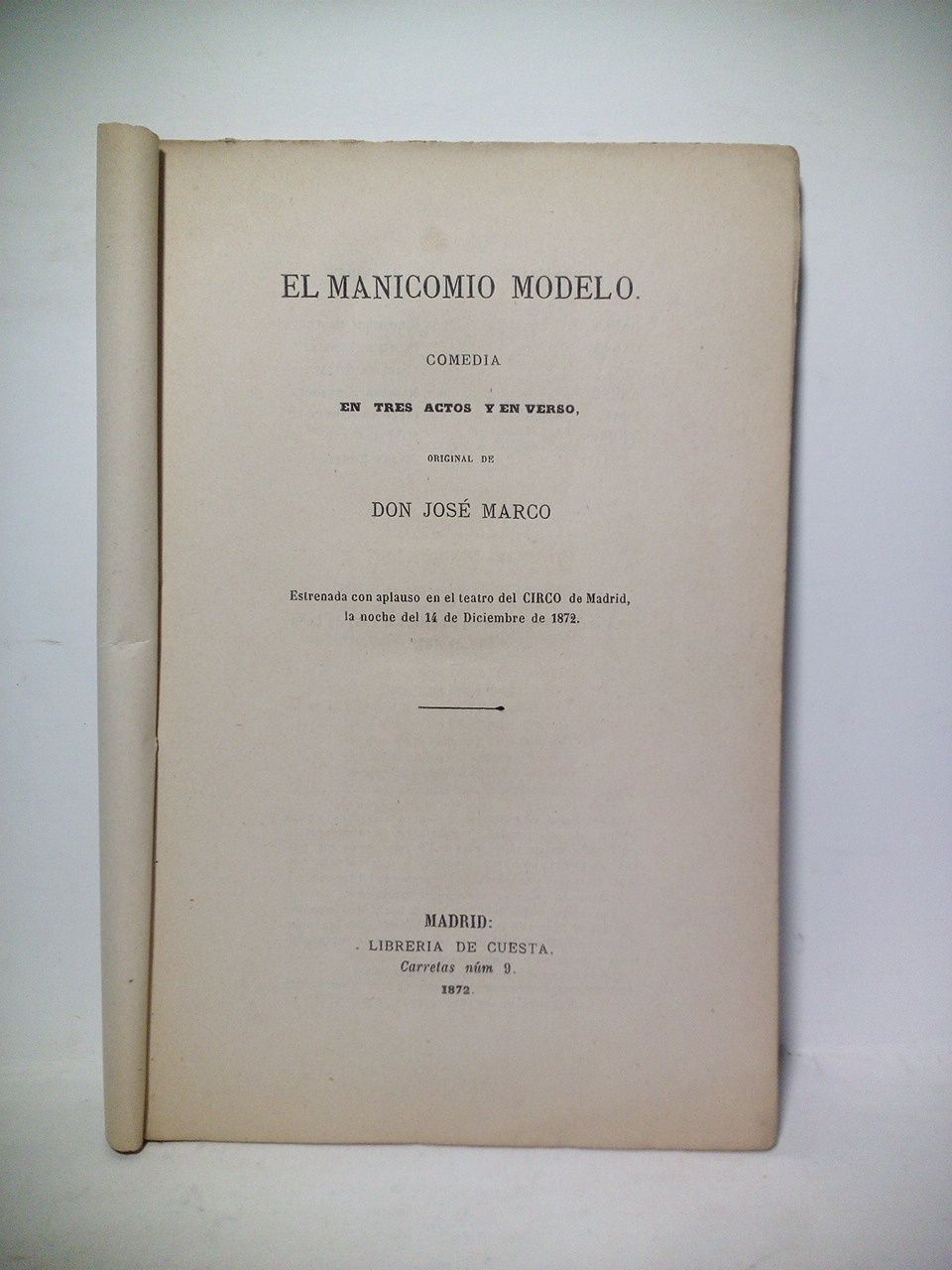 MARCO, Jos - El manicomio modelo. (Comedia en tres actos y en verso. Estrenada con aplauso en el Teatro del Circo de Madrid, la noche del 14 de Diciembre de 1872)