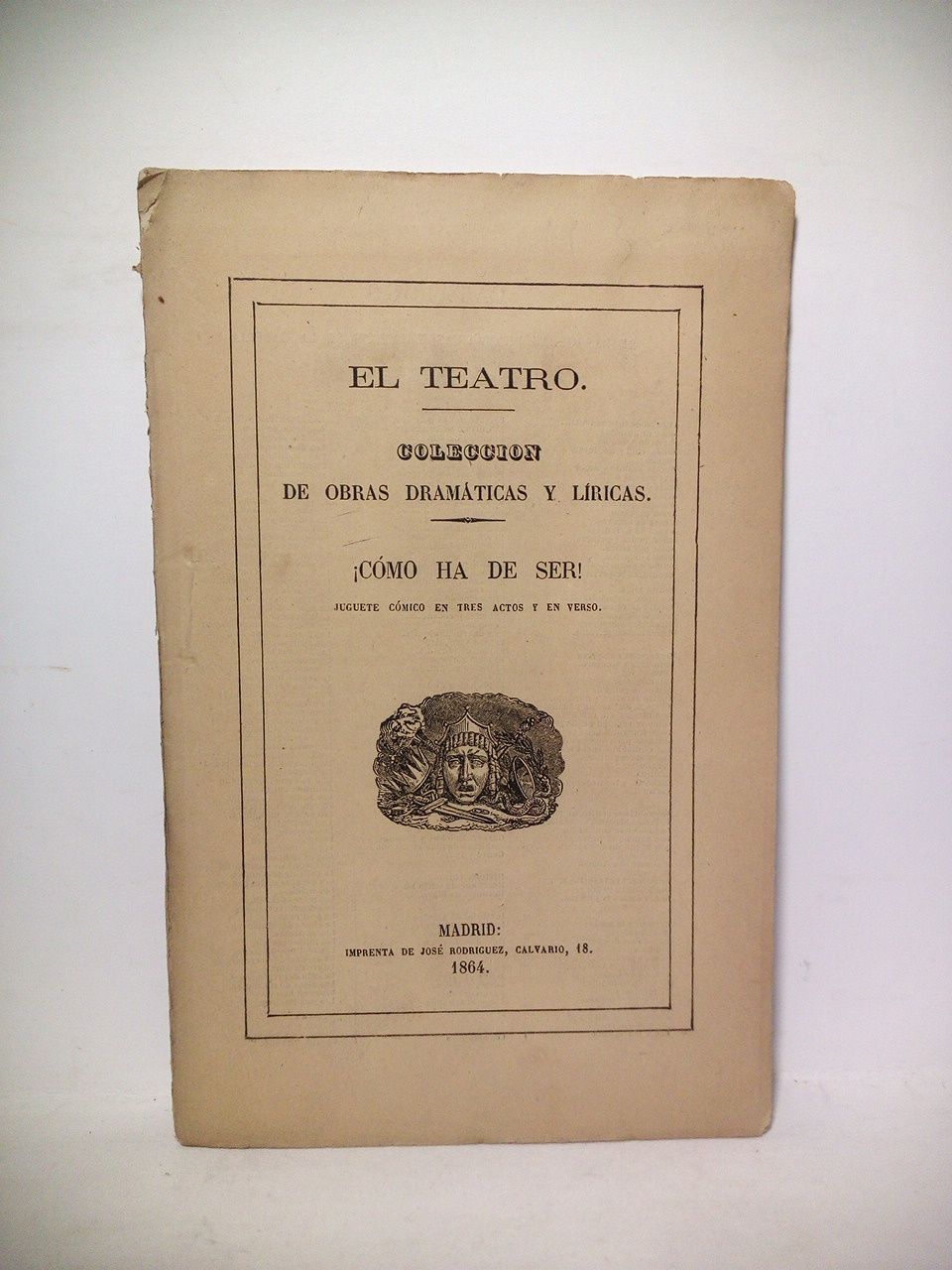 MARCO, Jos - Como ha de ser!. (Juguete cmico en tres actos y en verso. Representado por primera vez con general aplauso por la compaa de verso del Teatro de Jovellanos, de Madrid, en la noche del jueves 20 de Octubre de 1864)