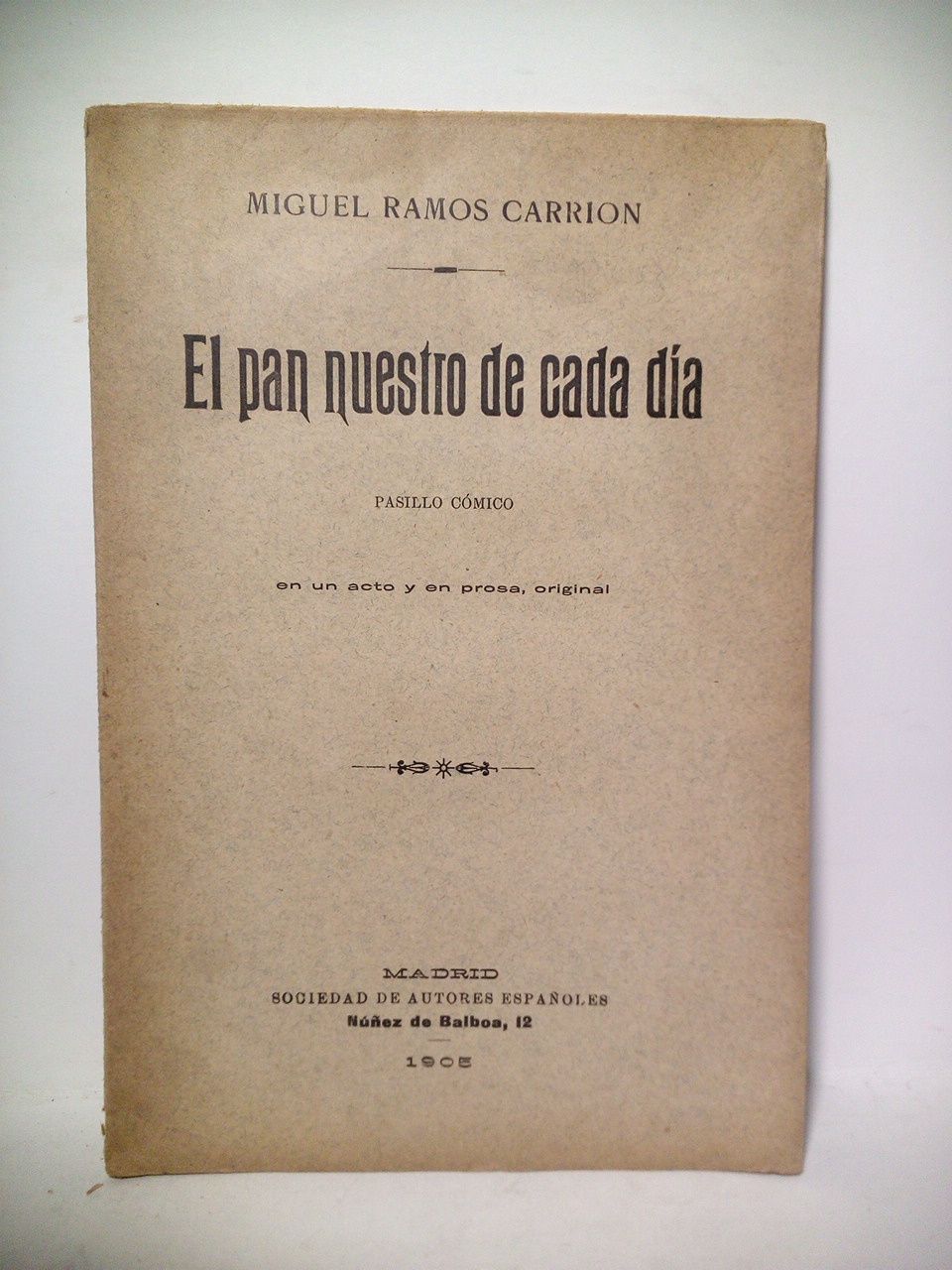 RAMOS CARRION, Miguel - El pan nuestro de cada da. (Pasillo cmico en un acto y en prosa. Estrenado en el Teatro Lara el 17 de Noviembre de 1905)