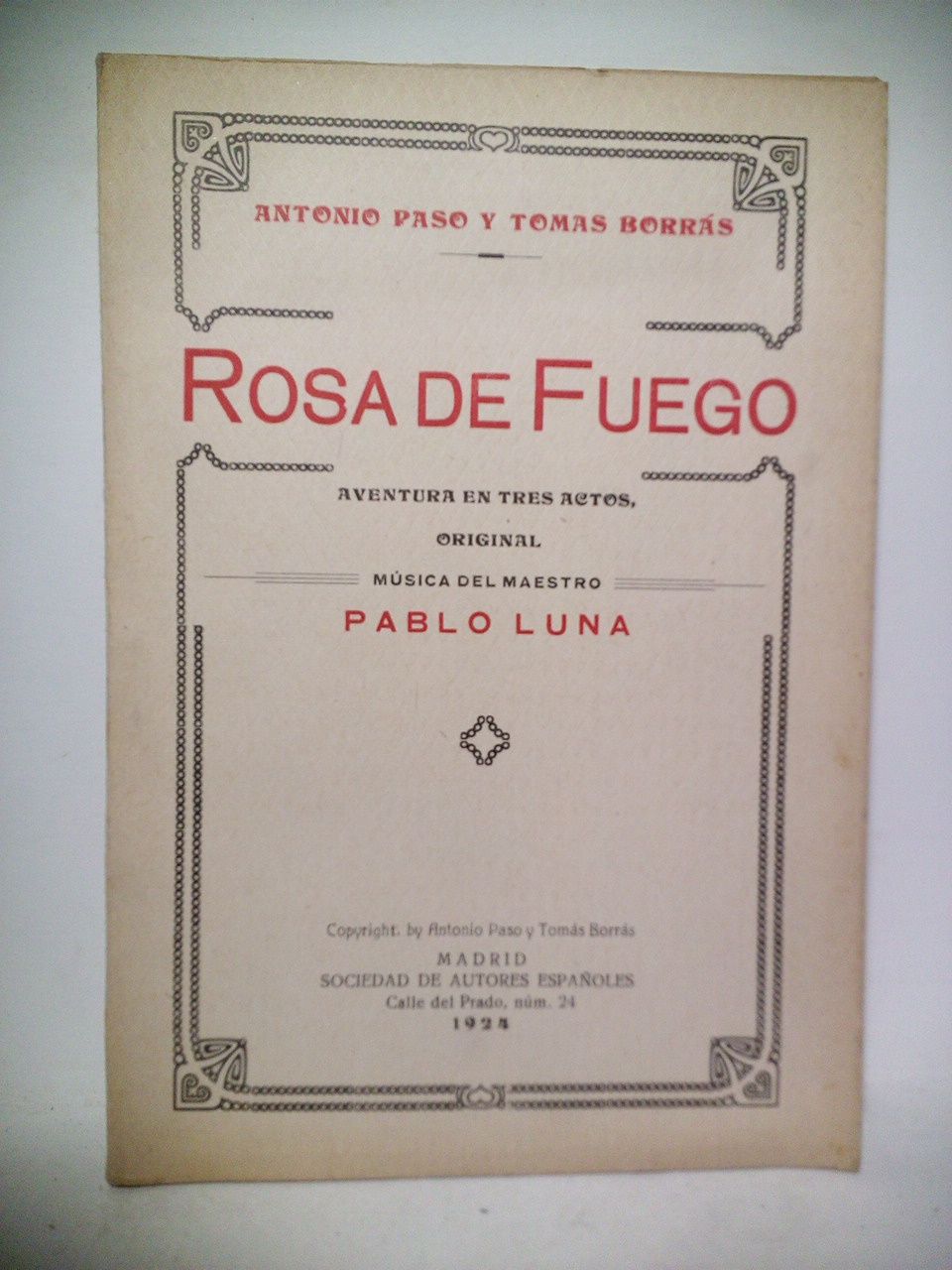 PASO, Antonio; y Toms Borrs - Rosa de Fuego. (Aventura en tres actos, Estrenada en el Teatro Apolo, el da 22 de Marzo de 1924) /  Msica del maestro Pablo Luna