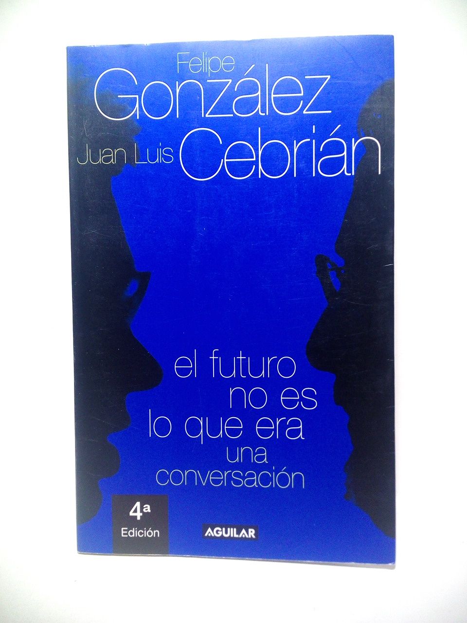 GONZALEZ, Felipe; y Juan lus Cebrin [entrevista] - El futuro no es lo que era: una conversacin /  [Proemio] La conversacin de El Obispo, por Juan Luis Cebrin; y [A modo de eplogo] Bajo la conmocin, por Felipe Gonzlez
