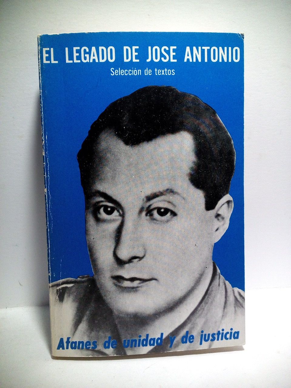 PRIMO DE RIVERA, Jos Antonio - El legado de Jos Antonio: Afanes de unidad y justicia /  Introduccin y seleccin de textos [por Agustn del Ro Cisneros]