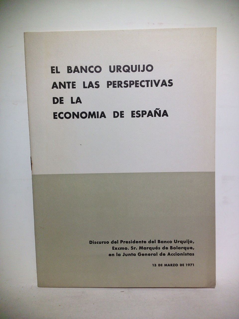 BOLARQUE, Sr. Marqus de - El Banco Urquijo ante las perspectivas de la economa de Espaa. (Discurso del Presidente del Banco Urquijo, Excmo. Sr. Marqus de Bolarque, en la Junta General de Accionistas. 13 de Marzo de 1971)