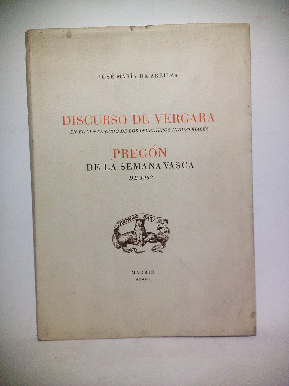 AREILZA, Jos Mara - Discurso de Vergara, en el Centenario de los Ingenieros Industriales - Pregn de la Semana Vasca de 1952