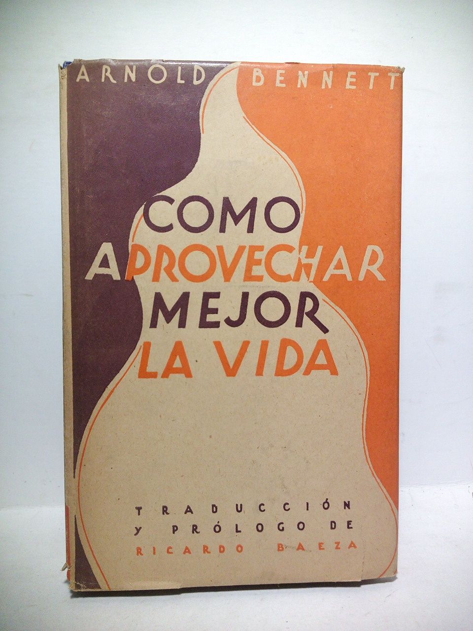 BENNETT, Arnold - Como aprovechar mejor la vida /  Traduccin del ingls y nota preliminar de Ricardo Baeza
