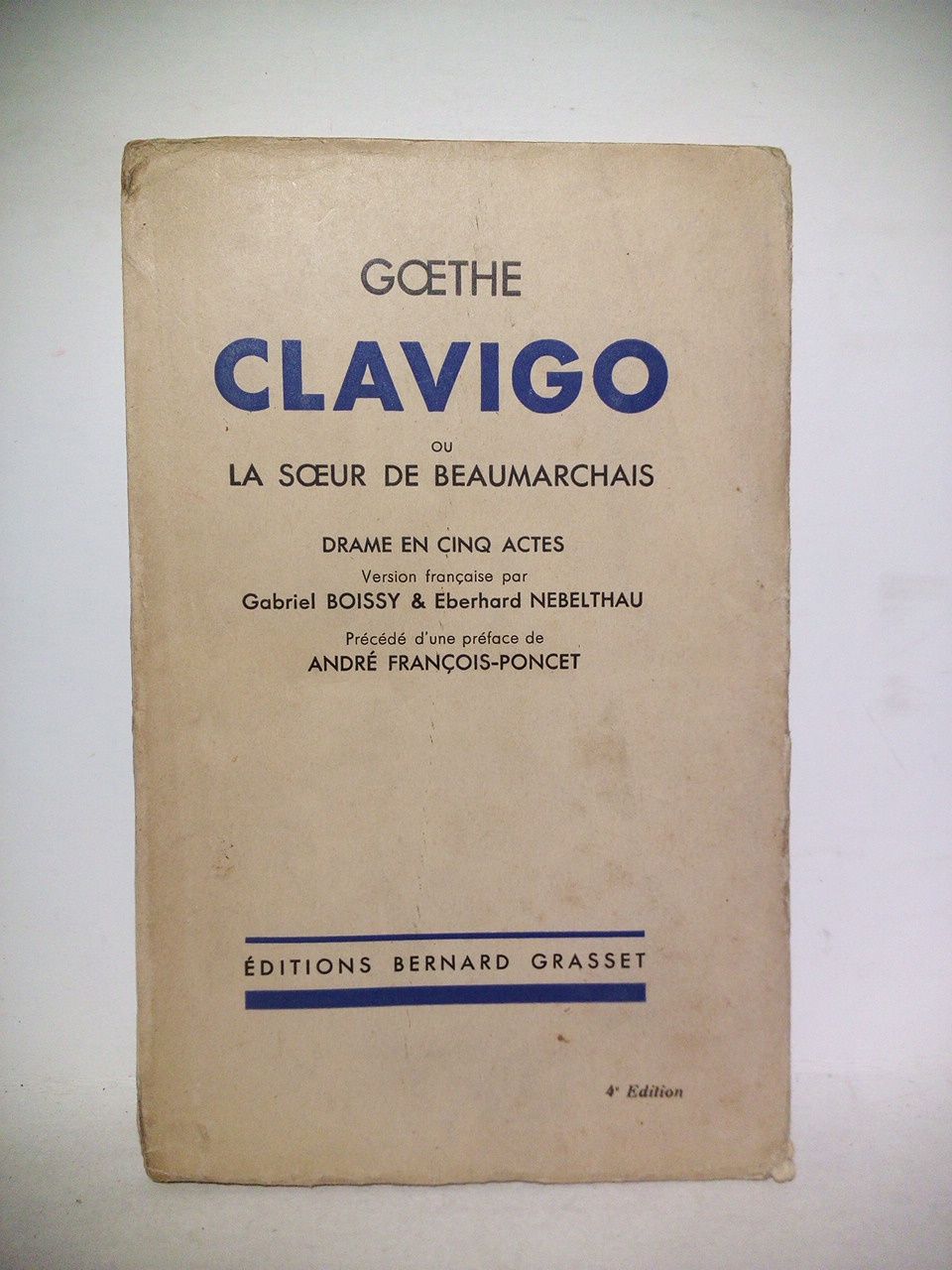 GOETHE [ Johann Wolfgang von Goethe. 1749 - 1832] - Clavigo ou la soeur de Beaumarchais. (Drame en cinq actes) /  Version franaise de Gabriel Boissy et Eberhard Nebelthau. Suivie d'une scne-pilogue; preface de M. Andr Franois-Poncet