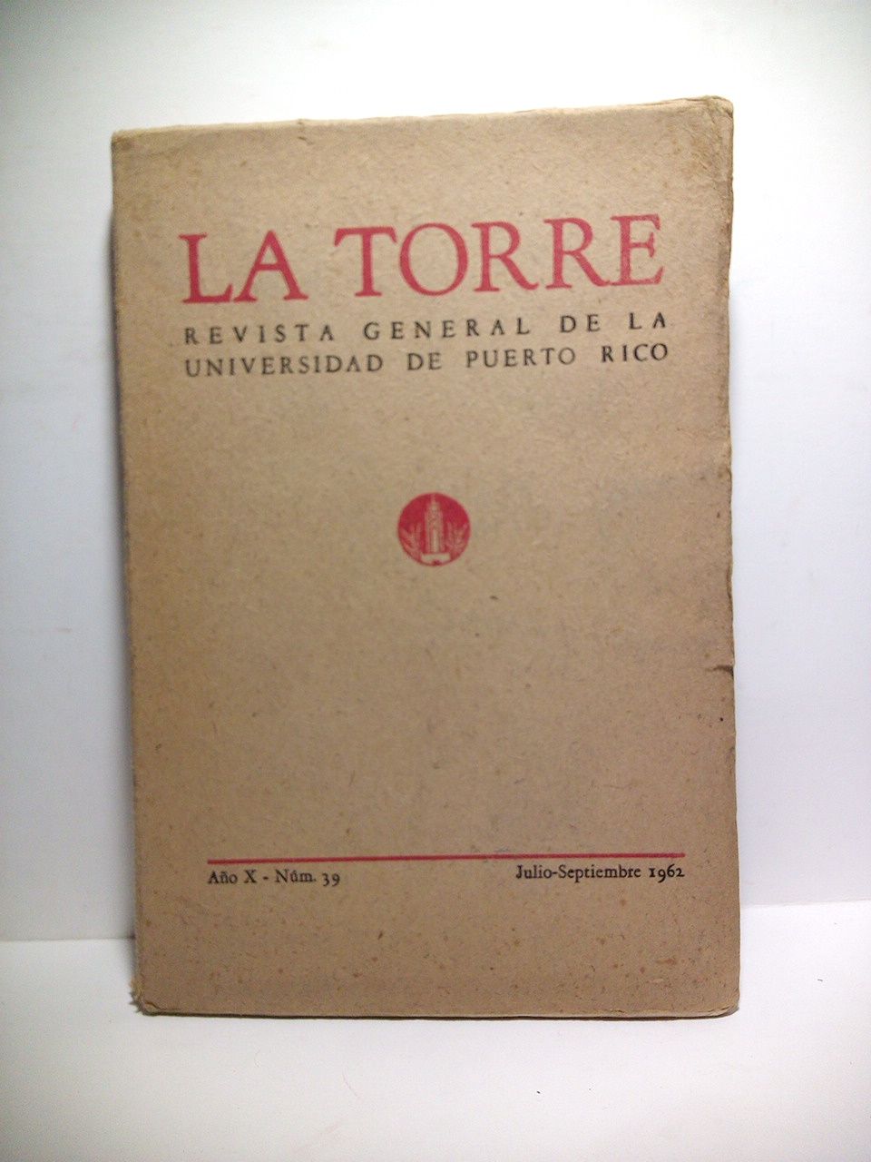 LA TORRE - LA TORRE. Revista General de la Universidad de Puerto Rico. Ao X - Num. 39, Julio-Septiembre 1962