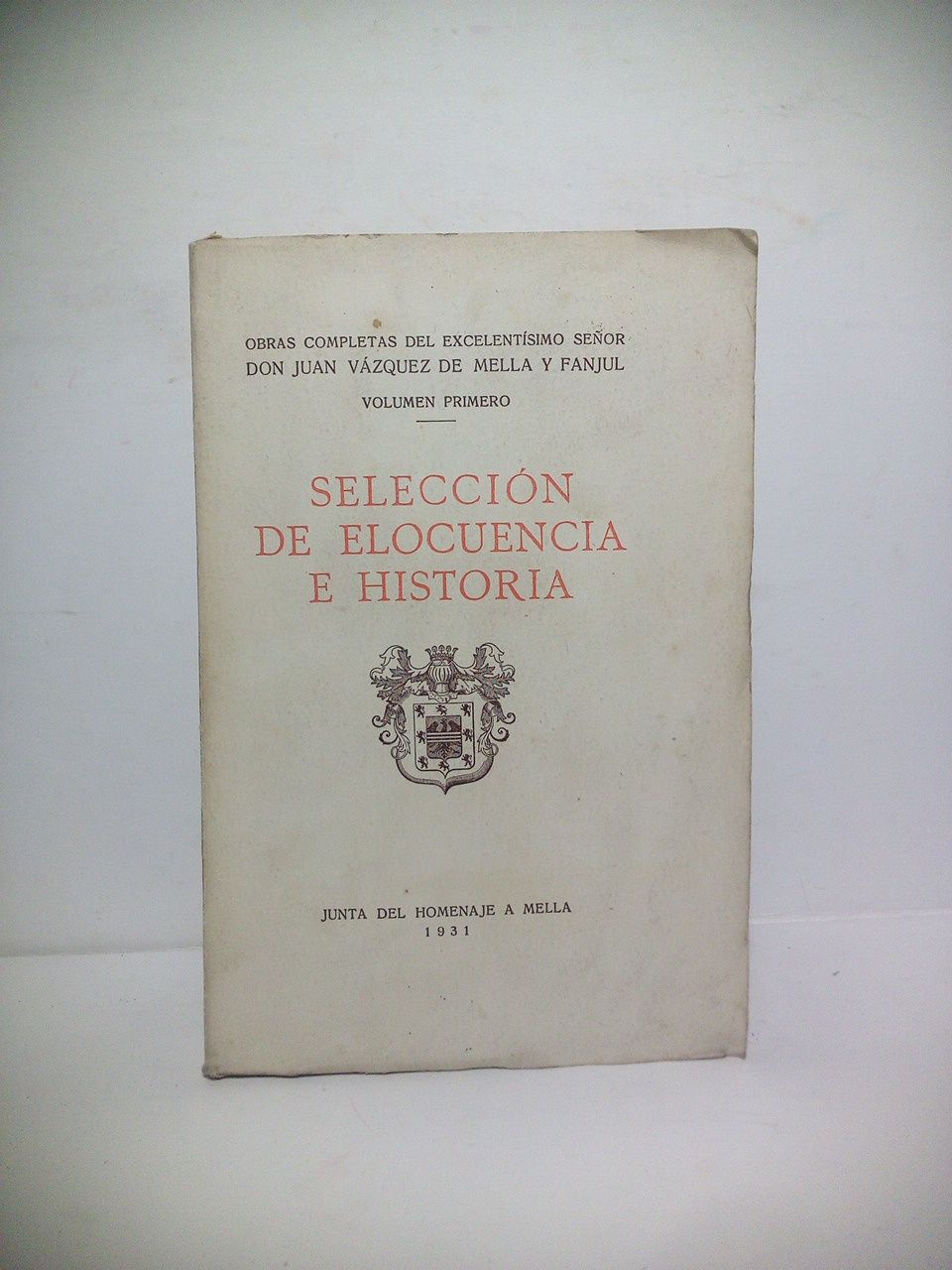 VAZQUEZ DE MELLA Y FANJUL, Juan - Seleccin de elocuencia e historia /  Prefacio de Fr. Zacaras Martnez, O. S. A.; Apuntes para una biografa, por Miguel Fernndez; Notas del recopilador D. Claro Abnades; Prlogo: La palabra de Mella, por Blanca de los Ros de Lamprez