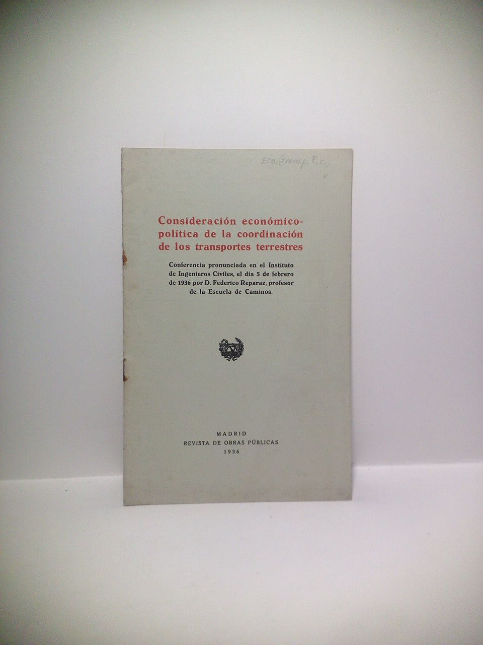 REPARAZ, Federico - Consideracin econmico-poltica de la coordinacin de los transportes terrestres. (Conferencia pronunciada en el Instituto de Ingenieros Civiles, el da 5 de Febrero de 1936, por D. Federico Reparaz, profesor de la Escuela de Caminos)