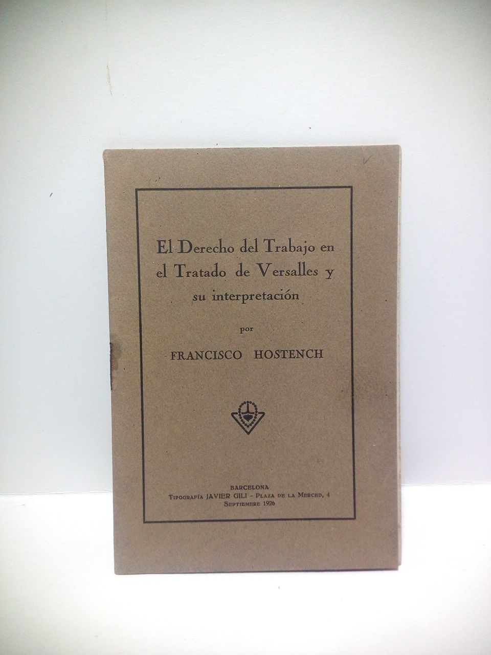 HOSTENCH, Francisco - El Derecho del Trabajo en el Tratado de Versalles y su interpretacin. (Conferencia pronunciada la noche del 9 de Junio en el saln de actos de la Asociacin de Dependientes de Agentes de Aduana, Consignatarios, Armadores y Similares de Barcelona. ltima del ciclo cultural de 1925-1926)