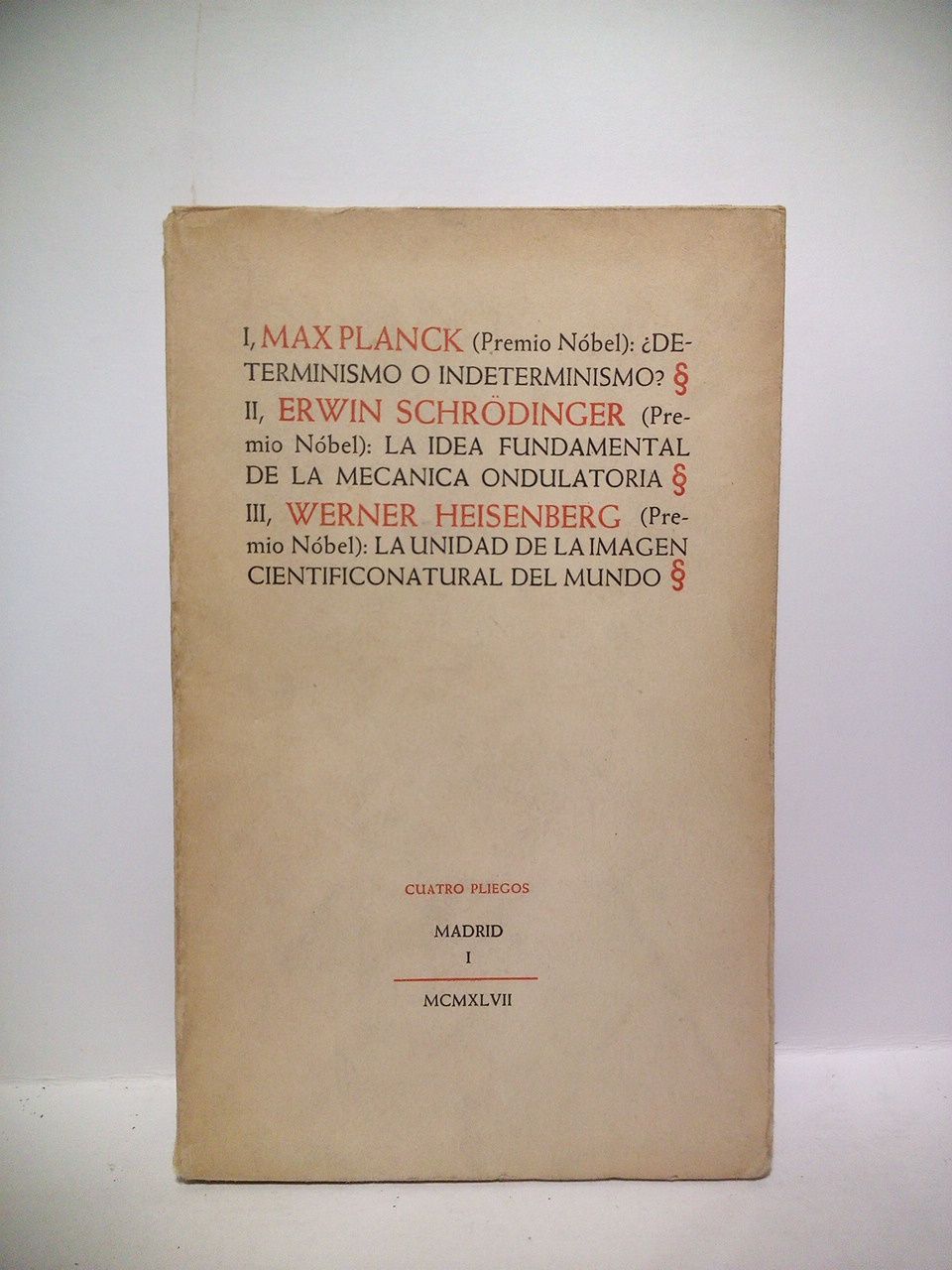 PLANCK, Max; Erwin Schrdinger; Werner Heisenberg [respectivamente para cada estudio] - I.: Determinismo o indeterminismo? /  II.: La idea fundamental de la mecnica ondulatoria /  III.: La unidad de la imagen cientificonatural del Mundo /  Traduccin y nota de Rafael Prez Delgado