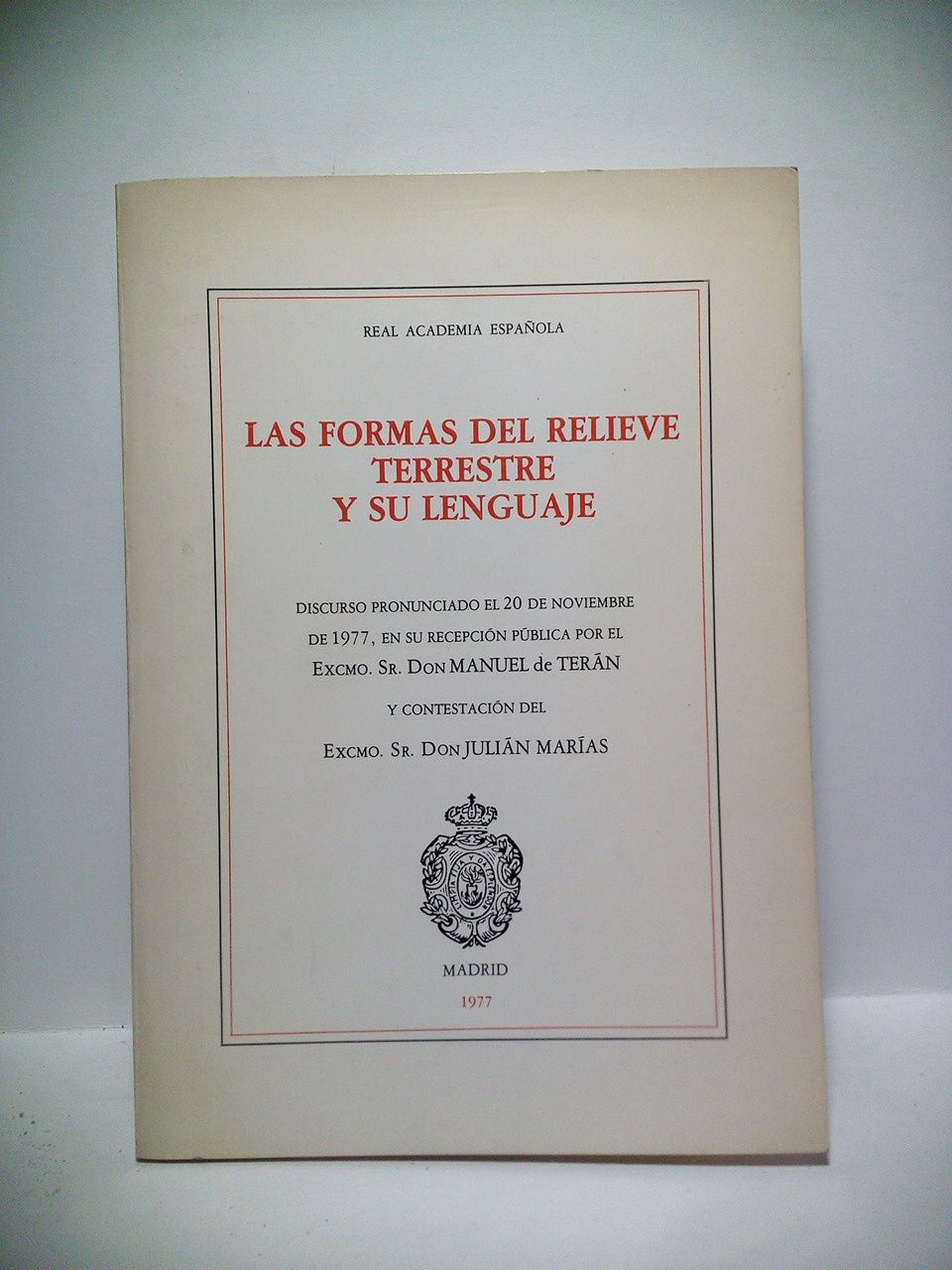 TERAN, Manuel de - Las formas del relieve terrestre y su lenguaje. (Discurso de ingreso en la R. A. Espaola, el 20 de noviembre de 1977. CONTESTA: Julin Maras)