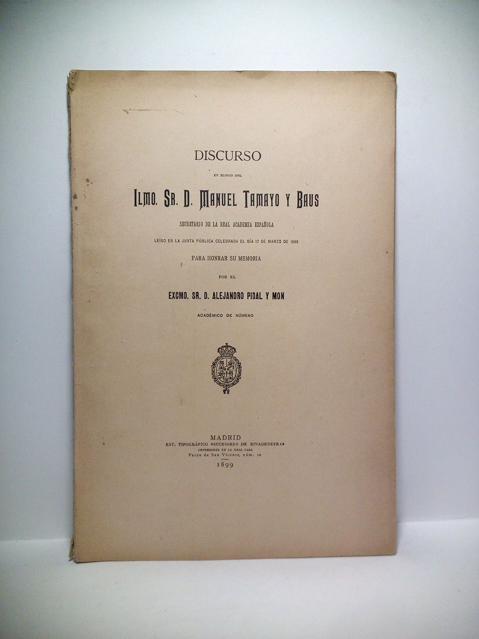 PIDAL Y MON, Alejandro - Discurso en elogio del Ilmo. Sr. D. MANUEL TAMAYO Y BAUS, Secretario de la Real Academia Espaola, ledo en la junta pblica celebrada el da 12 de Marzo de 1899, para honrar su memoria